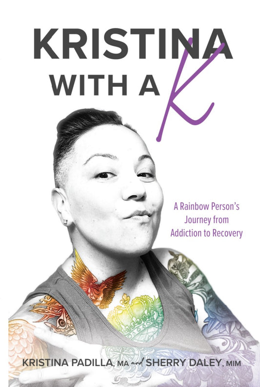 Kristina with a K: A Rainbow Person's Journey from Addiction to Recovery